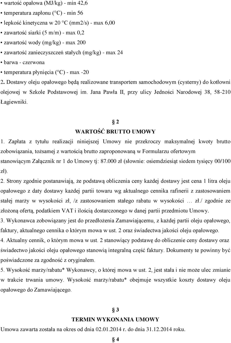 Dostawy oleju opałowego będą realizowane transportem samochodowym (cysterny) do kotłowni olejowej w Szkole Podstawowej im. Jana Pawła II, przy ulicy Jedności Narodowej 38, 58-210 Łagiewniki.