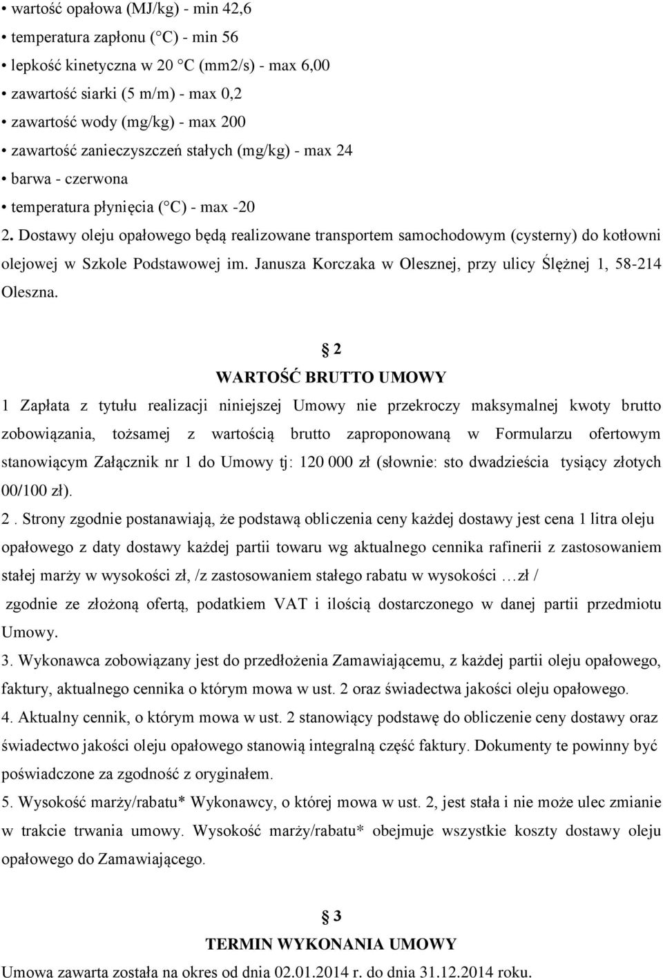 Dostawy oleju opałowego będą realizowane transportem samochodowym (cysterny) do kotłowni olejowej w Szkole Podstawowej im. Janusza Korczaka w Olesznej, przy ulicy Ślężnej 1, 58-214 Oleszna.