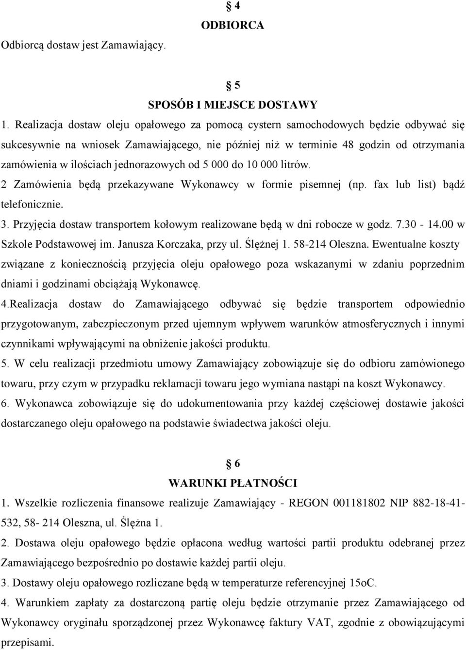 jednorazowych od 5 000 do 10 000 litrów. 2 Zamówienia będą przekazywane Wykonawcy w formie pisemnej (np. fax lub list) bądź telefonicznie. 3.