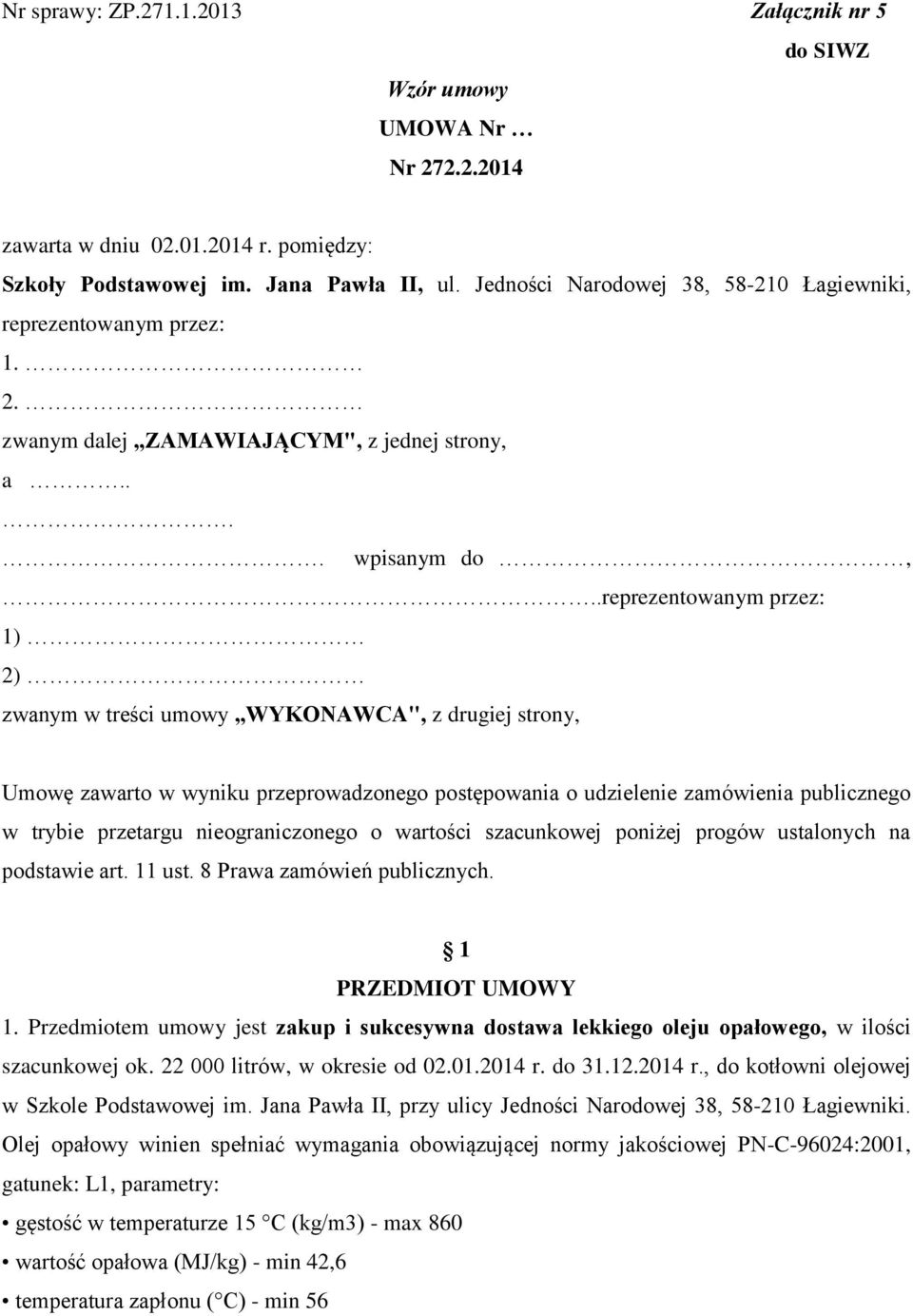 .reprezentowanym przez: 1) 2) zwanym w treści umowy WYKONAWCA", z drugiej strony, Umowę zawarto w wyniku przeprowadzonego postępowania o udzielenie zamówienia publicznego w trybie przetargu