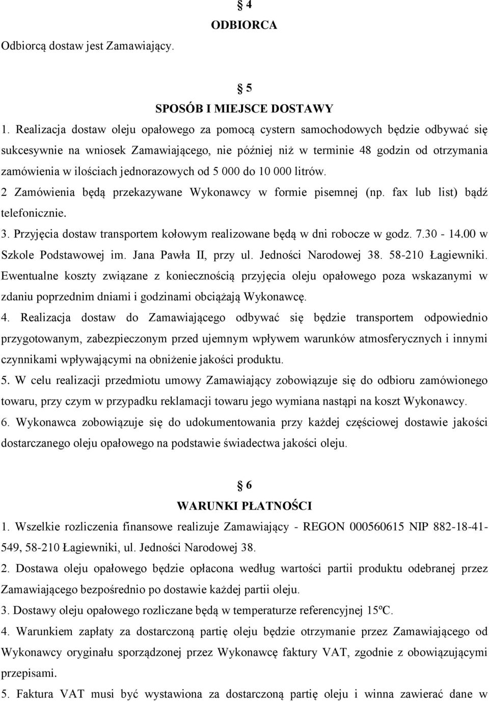 jednorazowych od 5 000 do 10 000 litrów. 2 Zamówienia będą przekazywane Wykonawcy w formie pisemnej (np. fax lub list) bądź telefonicznie. 3.