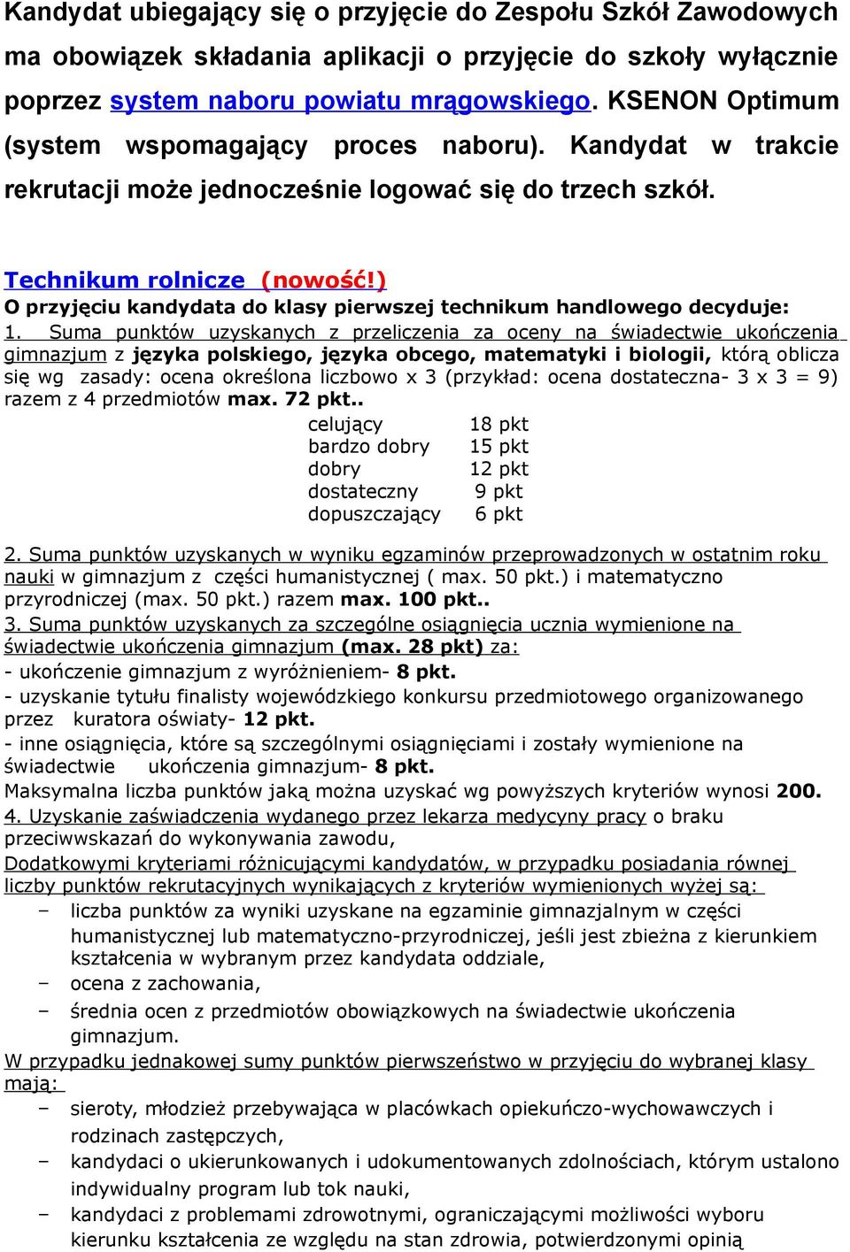 ) O przyjęciu kandydata d klasy pierwszej technikum handlweg decyduje: 1.