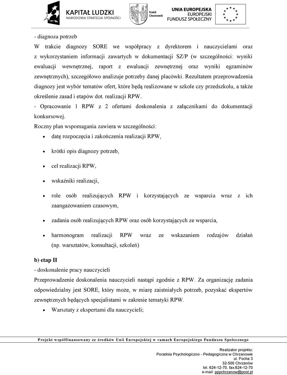 Rezultatem przeprowadzenia diagnozy jest wybór tematów ofert, które będą realizowane w szkole czy przedszkolu, a także określenie zasad i etapów dot. realizacji RPW.