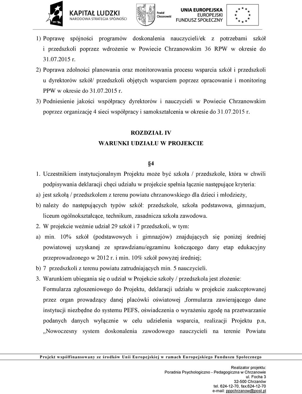 2015 r. 3) Podniesienie jakości współpracy dyrektorów i nauczycieli w Powiecie m poprzez organizację 4 sieci współpracy i samokształcenia w okresie do 31.07.2015 r. ROZDZIAŁ IV WARUNKI UDZIAŁU W PROJEKCIE 4 1.