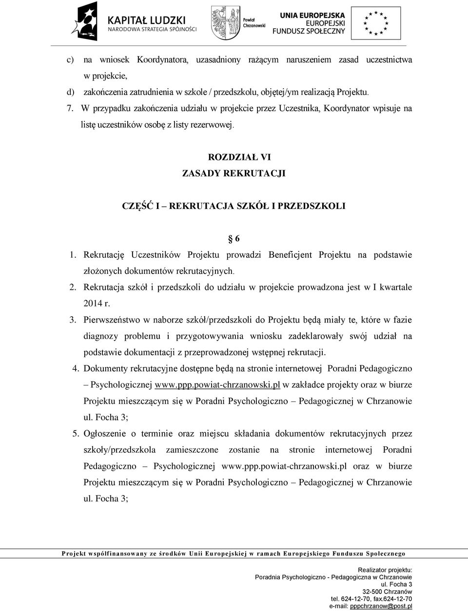 ROZDZIAŁ VI ZASADY REKRUTACJI CZĘŚĆ I REKRUTACJA SZKÓŁ I PRZEDSZKOLI 6 1. Rekrutację Uczestników Projektu prowadzi Beneficjent Projektu na podstawie złożonych dokumentów rekrutacyjnych. 2.