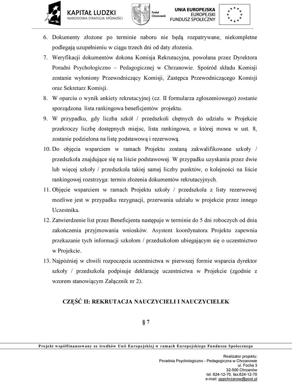 Spośród składu Komisji zostanie wyłoniony Przewodniczący Komisji, Zastępca Przewodniczącego Komisji oraz Sekretarz Komisji. 8. W oparciu o wynik ankiety rekrutacyjnej (cz.