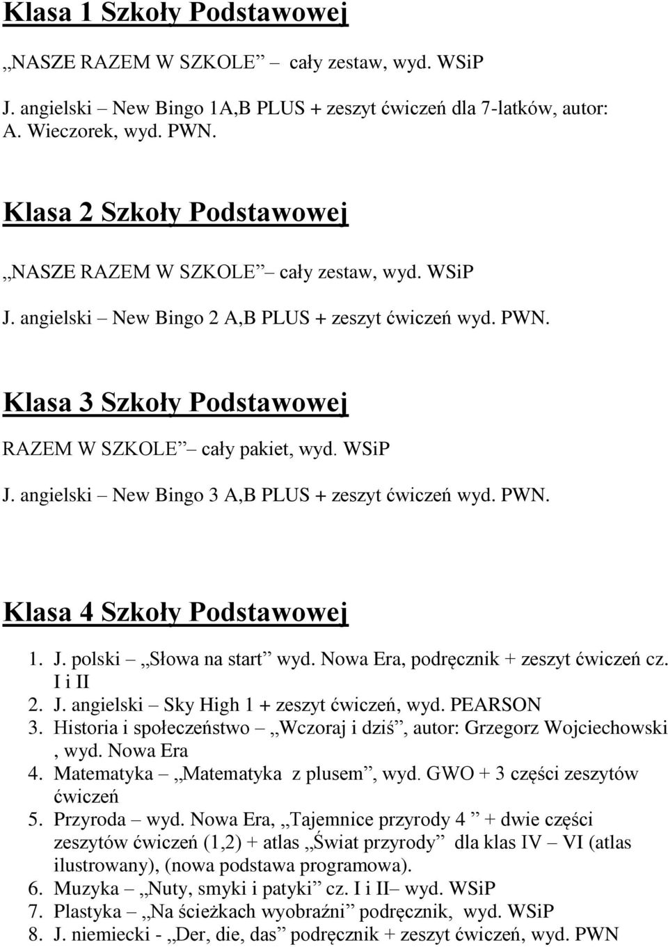 PWN. Klasa 4 Szkoły Podstawowej 1. J. polski Słowa na start wyd. Nowa Era, podręcznik + zeszyt cz. I i II 2. J. angielski Sky High 1 + zeszyt, wyd. PEARSON 3.