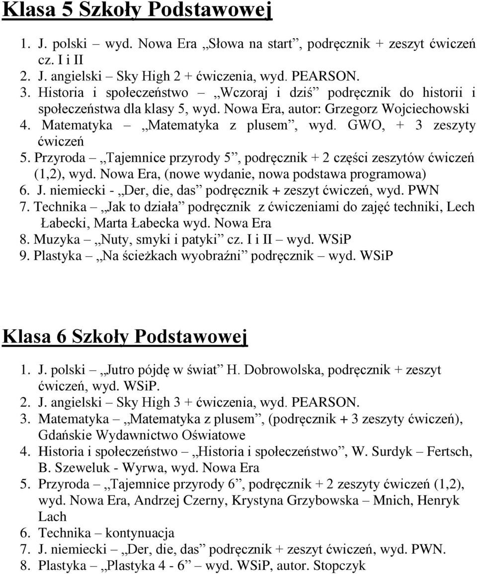 Przyroda Tajemnice przyrody 5, podręcznik + 2 części zeszytów (1,2), wyd. Nowa Era, (nowe wydanie, nowa podstawa programowa) 6. J. niemiecki - Der, die, das podręcznik + zeszyt, wyd. PWN 7.