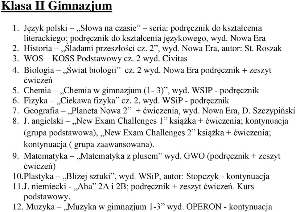 Fizyka Ciekawa fizyka cz. 2, wyd. WSiP - podręcznik 7. Geografia Planeta Nowa 2 + ćwiczenia, wyd. Nowa Era, D. Szczypiński 8. J.