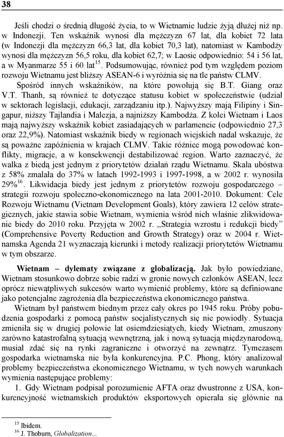 odpowiednio: 54 i 56 lat, a w Myanmarze 55 i 60 lat 15. Podsumowując, również pod tym względem poziom rozwoju Wietnamu jest bliższy ASEAN-6 i wyróżnia się na tle państw CLMV.