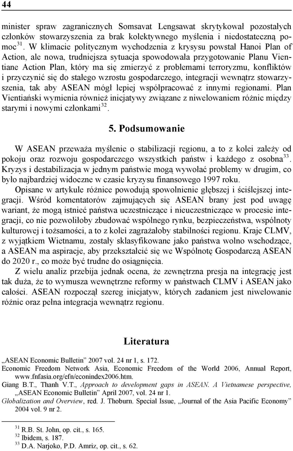 terroryzmu, konfliktów i przyczynić się do stałego wzrostu gospodarczego, integracji wewnątrz stowarzyszenia, tak aby ASEAN mógł lepiej współpracować z innymi regionami.