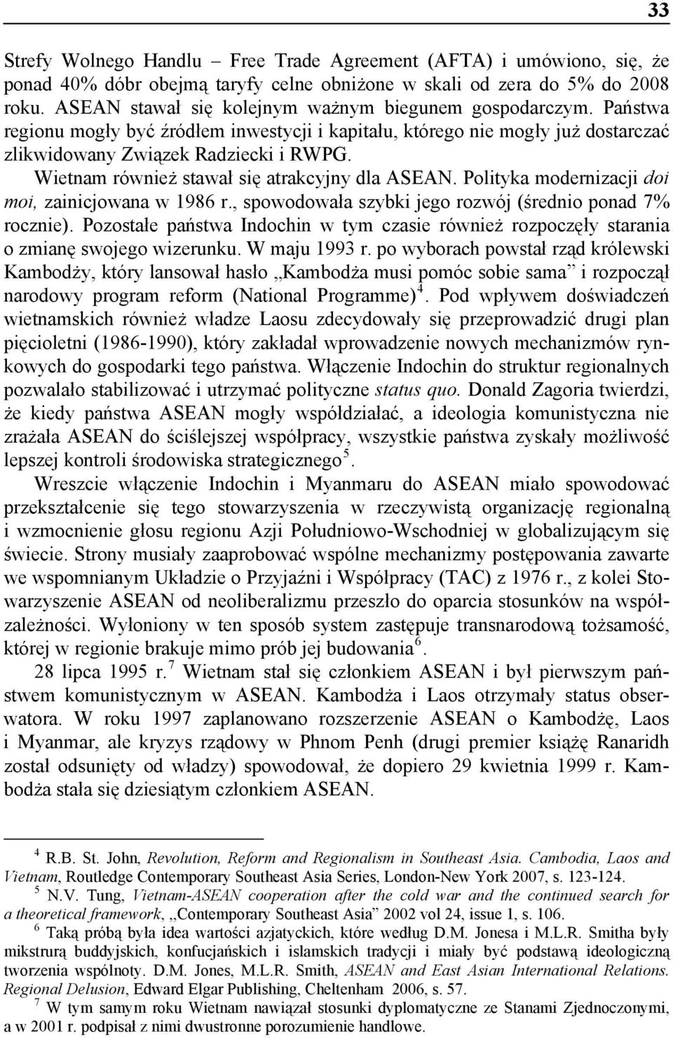 Wietnam również stawał się atrakcyjny dla ASEAN. Polityka modernizacji doi moi, zainicjowana w 1986 r., spowodowała szybki jego rozwój (średnio ponad 7% rocznie).