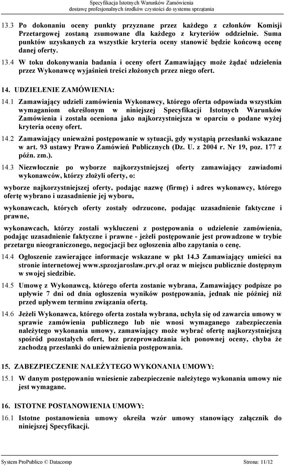 4 W toku dokonywania badania i oceny ofert Zamawiający może żądać udzielenia przez Wykonawcę wyjaśnień treści złożonych przez niego ofert. 14. UDZIELENIE ZAMÓWIENIA: 14.