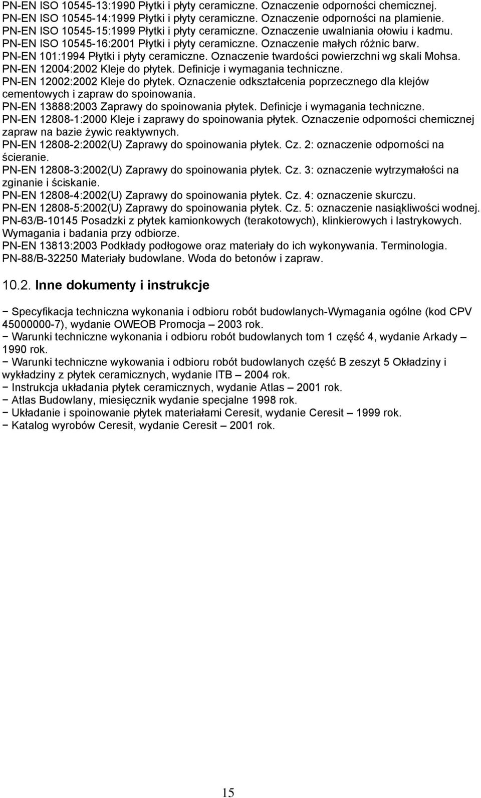 PN-EN 101:1994 Płytki i płyty ceramiczne. Oznaczenie twardości powierzchni wg skali Mohsa. PN-EN 12004:2002 Kleje do płytek. Definicje i wymagania techniczne. PN-EN 12002:2002 Kleje do płytek.