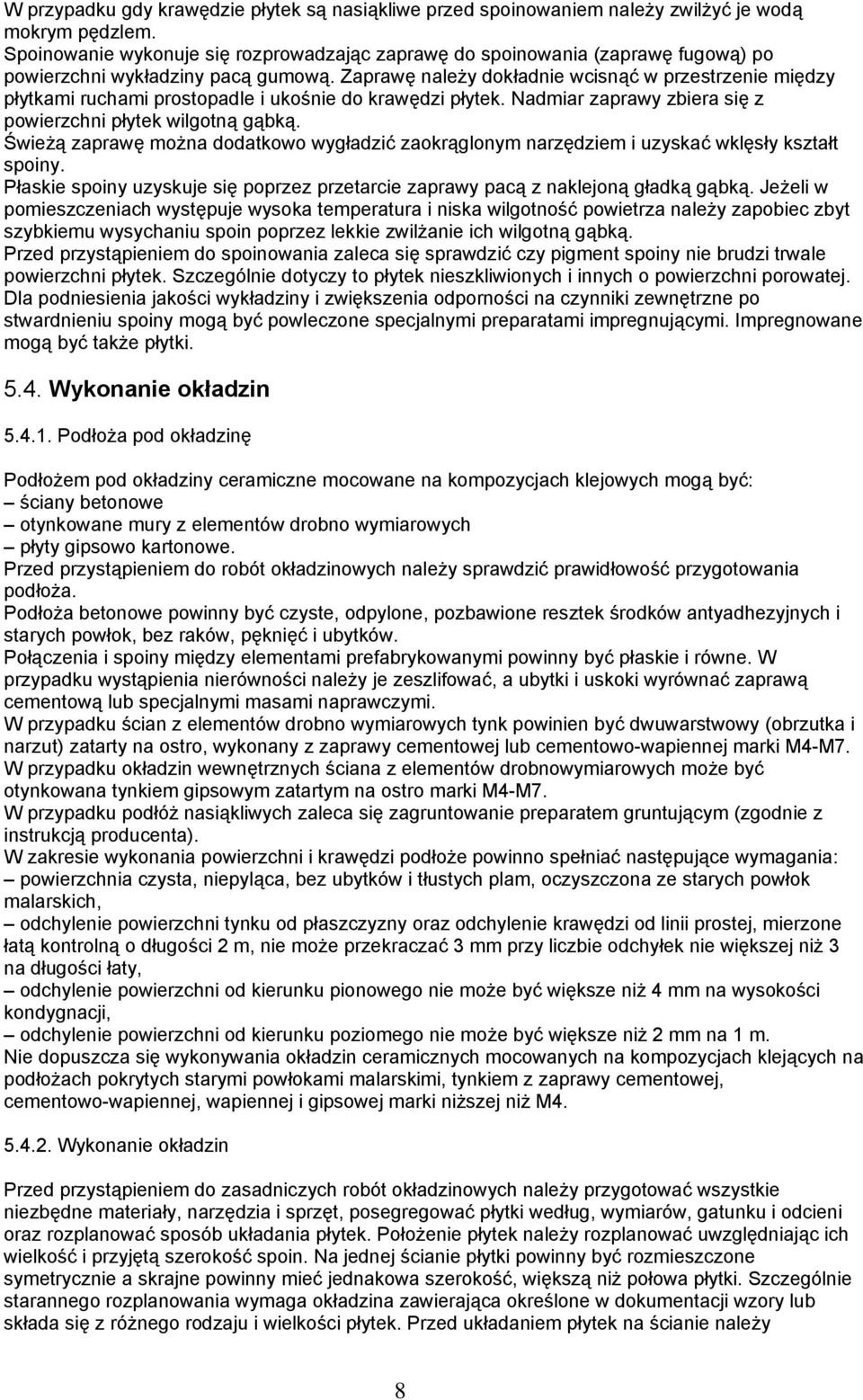 Zaprawę należy dokładnie wcisnąć w przestrzenie między płytkami ruchami prostopadle i ukośnie do krawędzi płytek. Nadmiar zaprawy zbiera się z powierzchni płytek wilgotną gąbką.