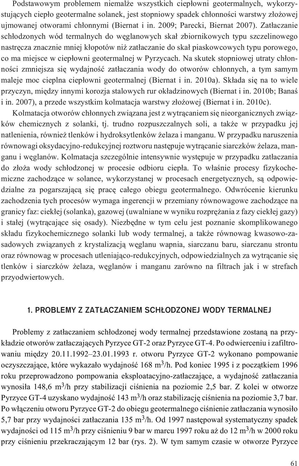 Zat³aczanie sch³odzonych wód termalnych do wêglanowych ska³ zbiornikowych typu szczelinowego nastrêcza znacznie mniej k³opotów ni zat³aczanie do ska³ piaskowcowych typu porowego, co ma miejsce w