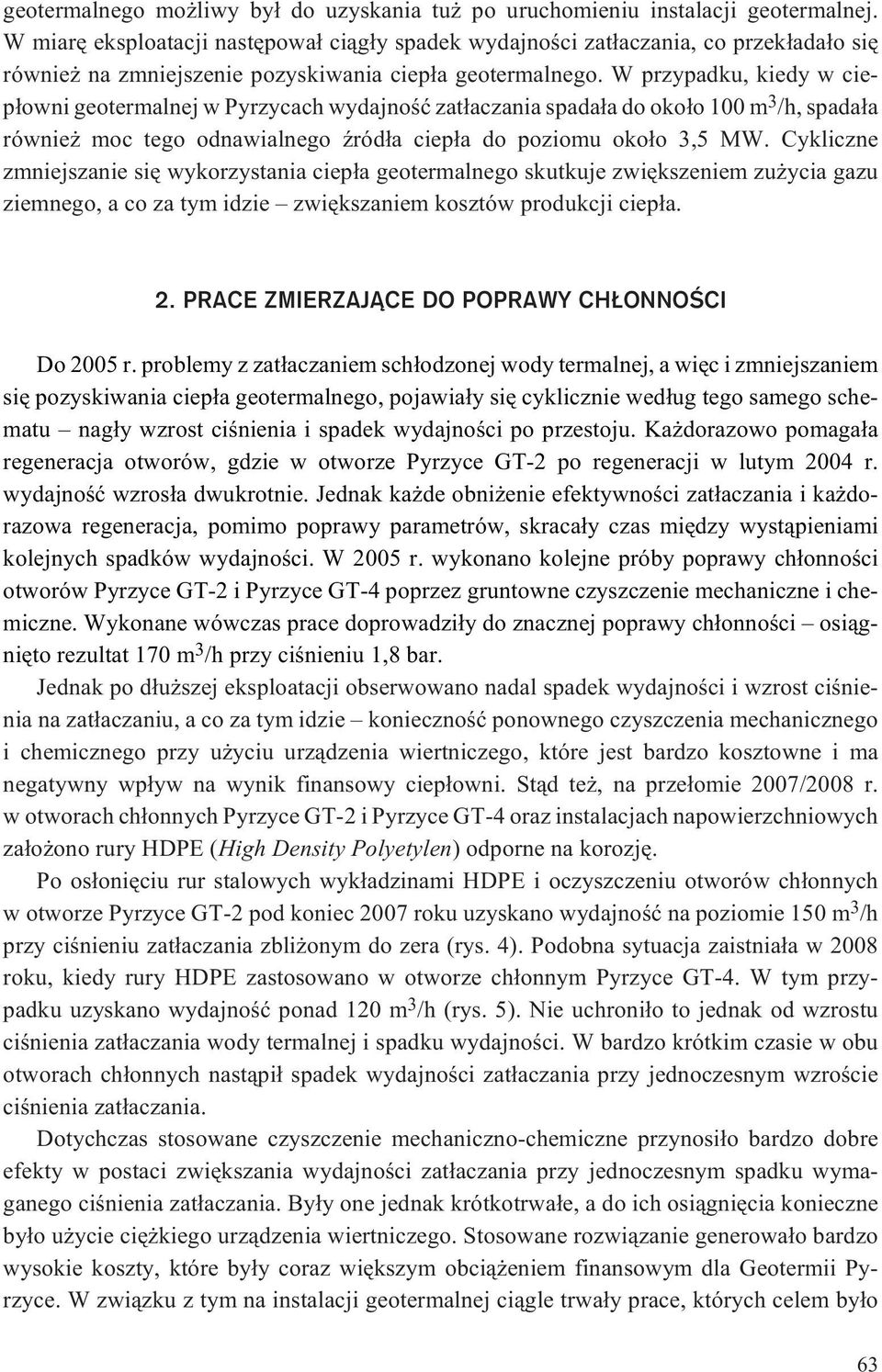 W przypadku, kiedy w ciep³owni geotermalnej w Pyrzycach wydajnoœæ zat³aczania spada³a do oko³o 100 m 3 /h, spada³a równie moc tego odnawialnego Ÿród³a ciep³a do poziomu oko³o 3,5 MW.