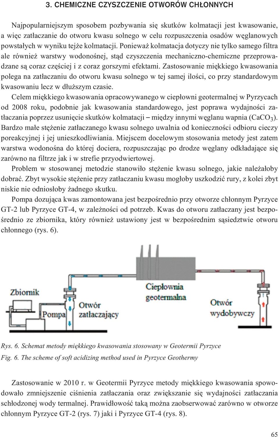 Poniewa kolmatacja dotyczy nie tylko samego filtra ale równie warstwy wodonoœnej, st¹d czyszczenia mechaniczno-chemiczne przeprowadzane s¹ coraz czêœciej i z coraz gorszymi efektami.