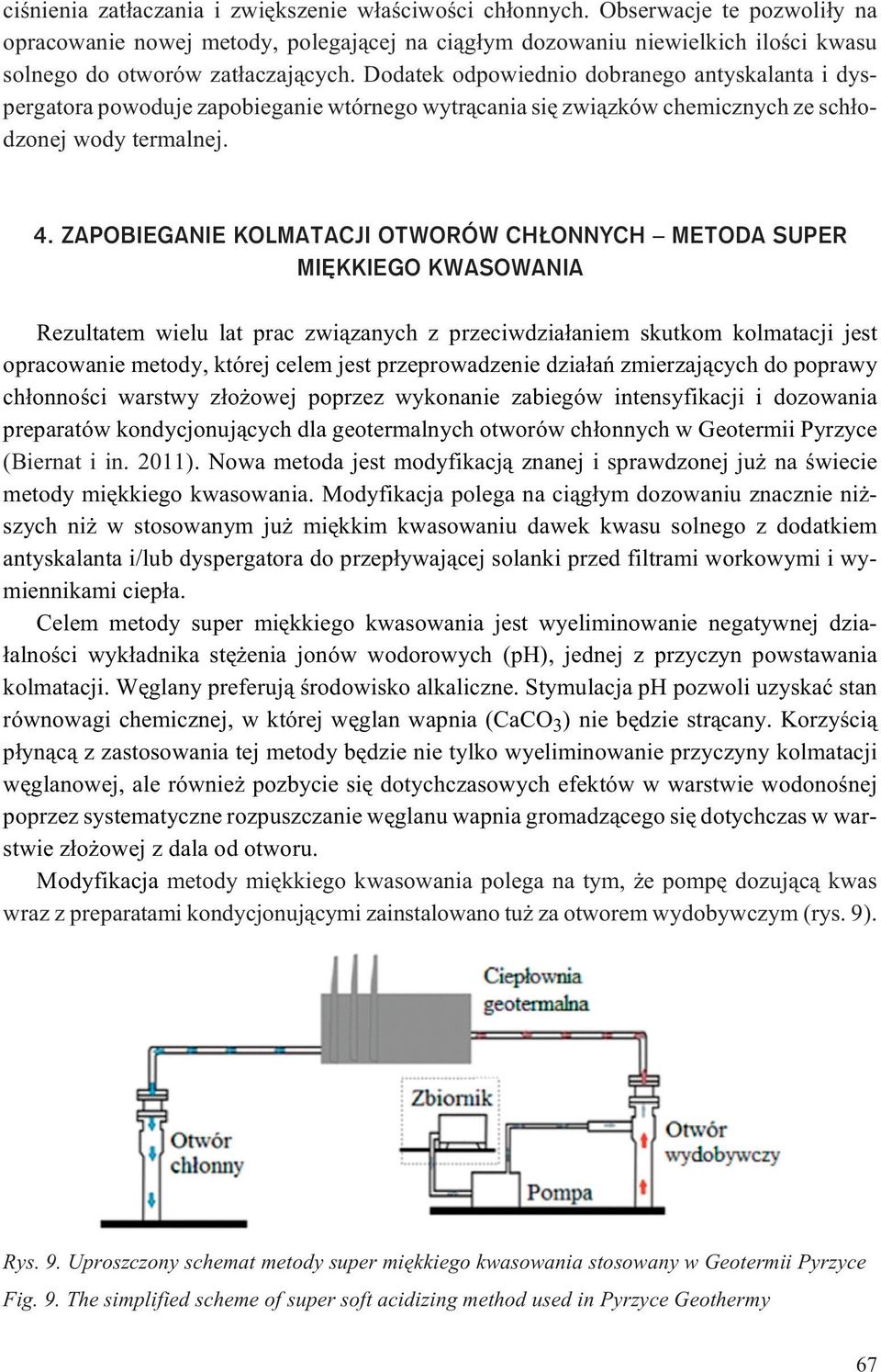 Dodatek odpowiednio dobranego antyskalanta i dyspergatora powoduje zapobieganie wtórnego wytr¹cania siê zwi¹zków chemicznych ze sch³odzonej wody termalnej. 4.