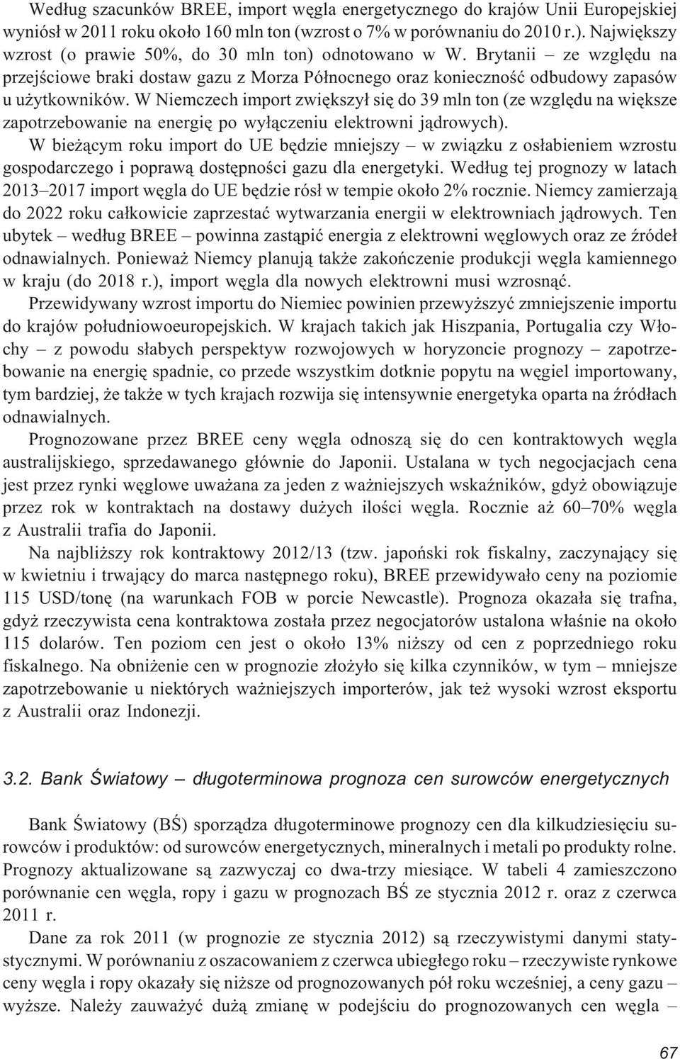 W Niemczech import zwiêkszy³ siê do 39 mln ton (ze wzglêdu na wiêksze zapotrzebowanie na energiê po wy³¹czeniu elektrowni j¹drowych).