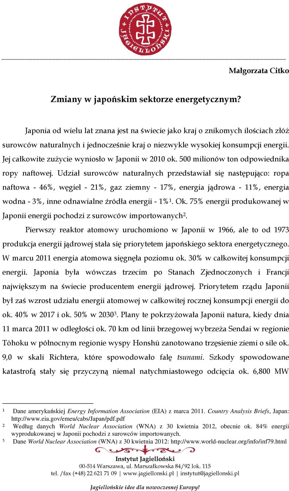 Jej całkowite zużycie wyniosło w Japonii w 2010 ok. 500 milionów ton odpowiednika ropy naftowej.