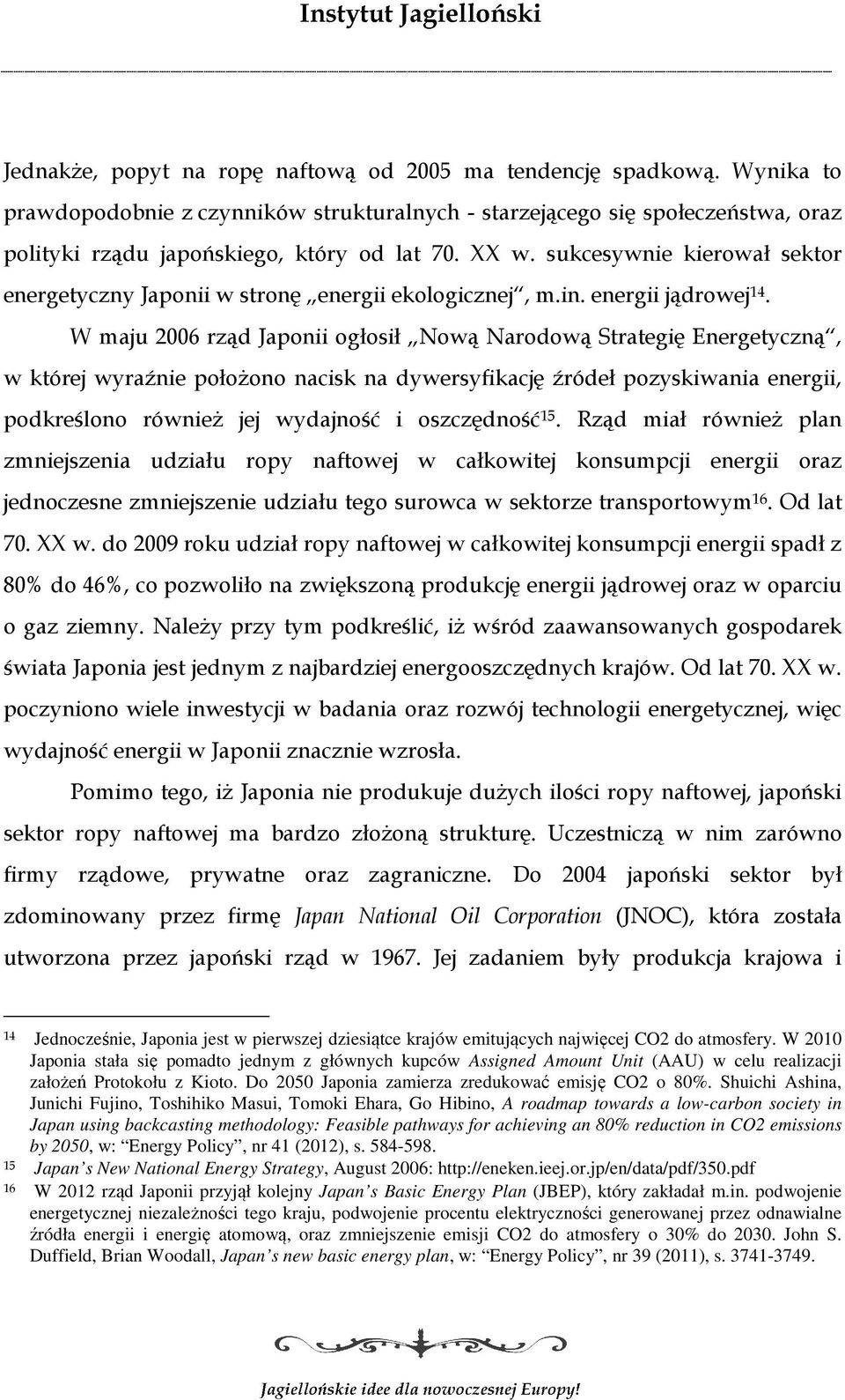 W maju 2006 rząd Japonii ogłosił Nową Narodową Strategię Energetyczną, w której wyraźnie położono nacisk na dywersyfikację źródeł pozyskiwania energii, podkreślono również jej wydajność i oszczędność