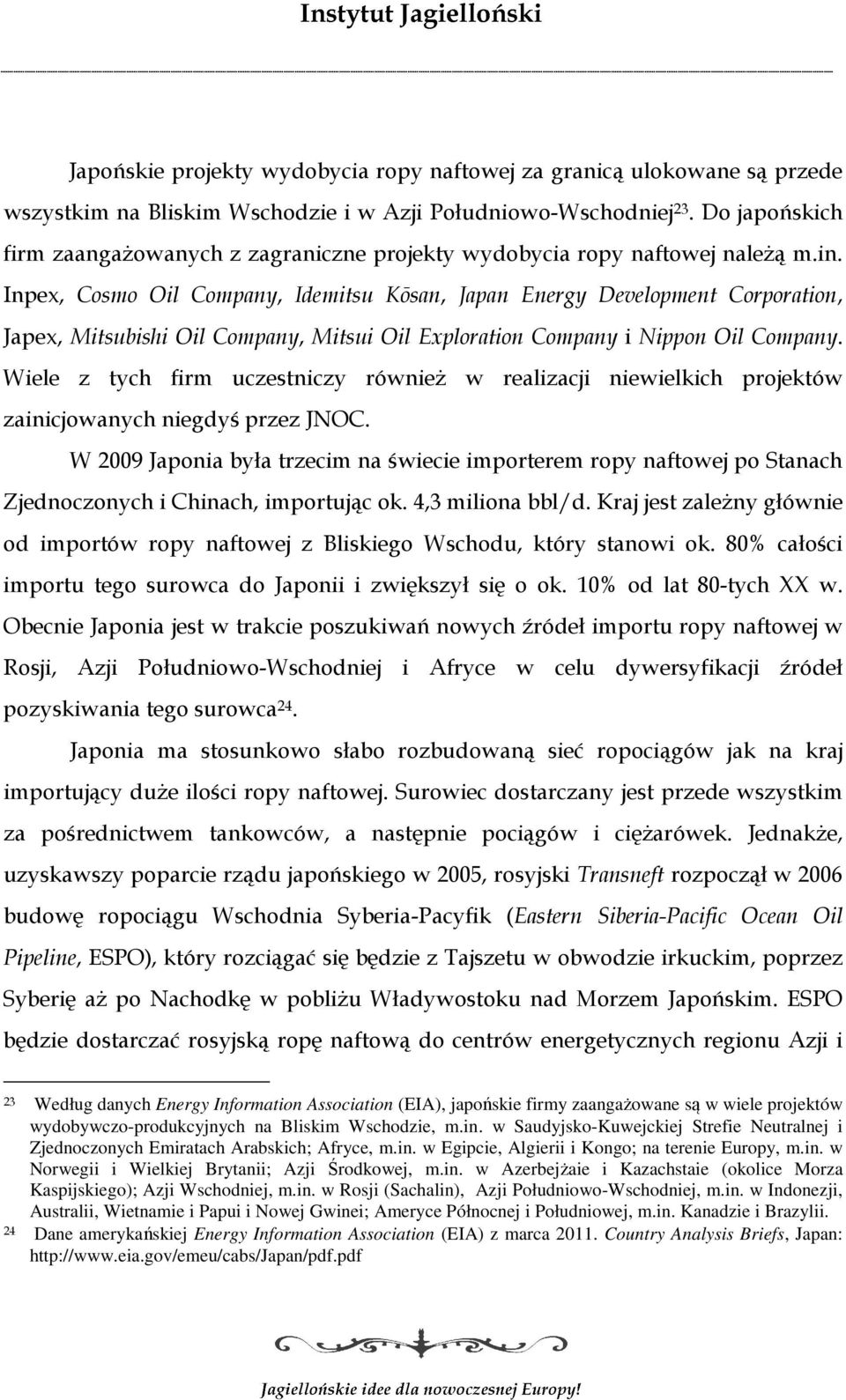 Inpex, Cosmo Oil Company, Idemitsu Kōsan, Japan Energy Development Corporation, Japex, Mitsubishi Oil Company, Mitsui Oil Exploration Company i Nippon Oil Company.