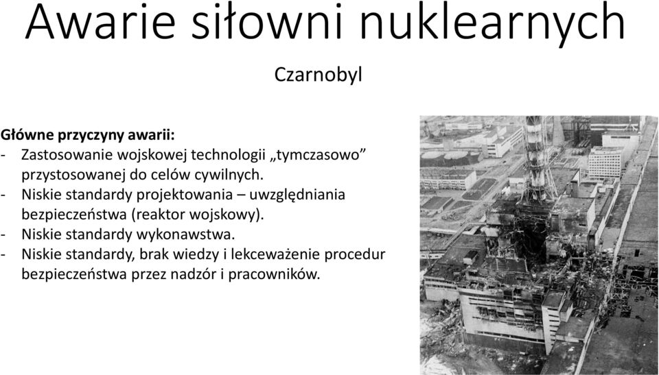 - Niskie standardy projektowania uwzględniania bezpieczeństwa (reaktor wojskowy).