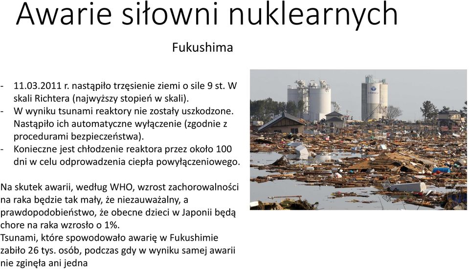 - Konieczne jest chłodzenie reaktora przez około 100 dni w celu odprowadzenia ciepła powyłączeniowego.