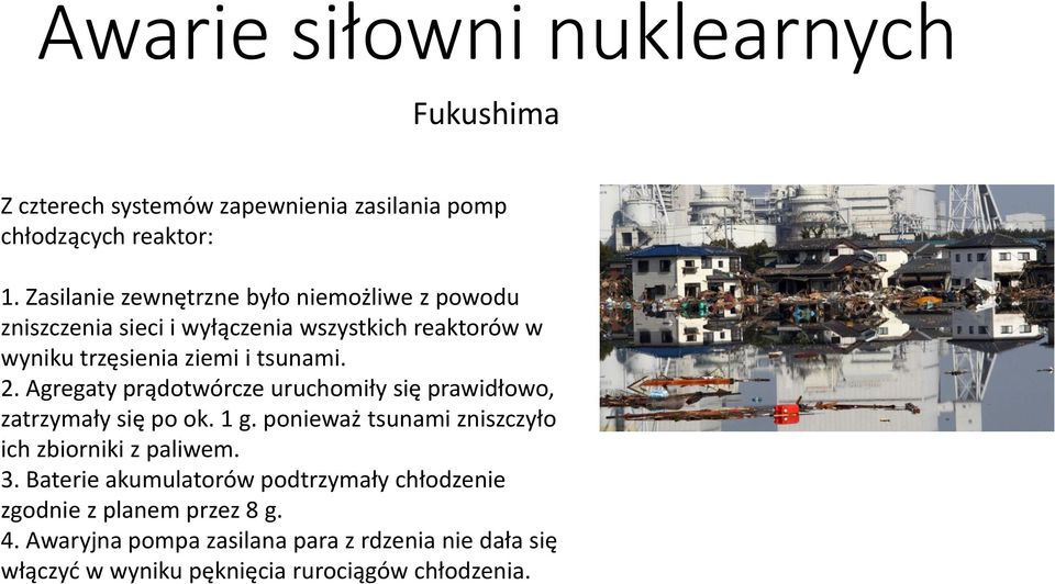 Agregaty prądotwórcze uruchomiły się prawidłowo, zatrzymały się po ok. 1 g. ponieważ tsunami zniszczyło ich zbiorniki z paliwem. 3.