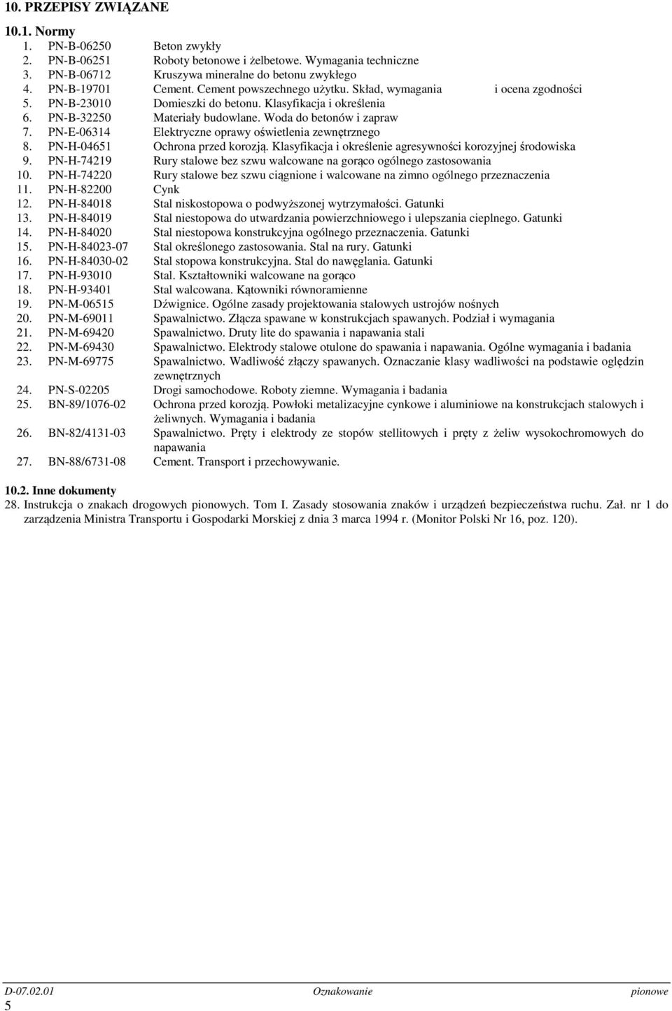 PN-E-06314 Elektryczne oprawy oświetlenia zewnętrznego 8. PN-H-04651 Ochrona przed korozją. Klasyfikacja i określenie agresywności korozyjnej środowiska 9.