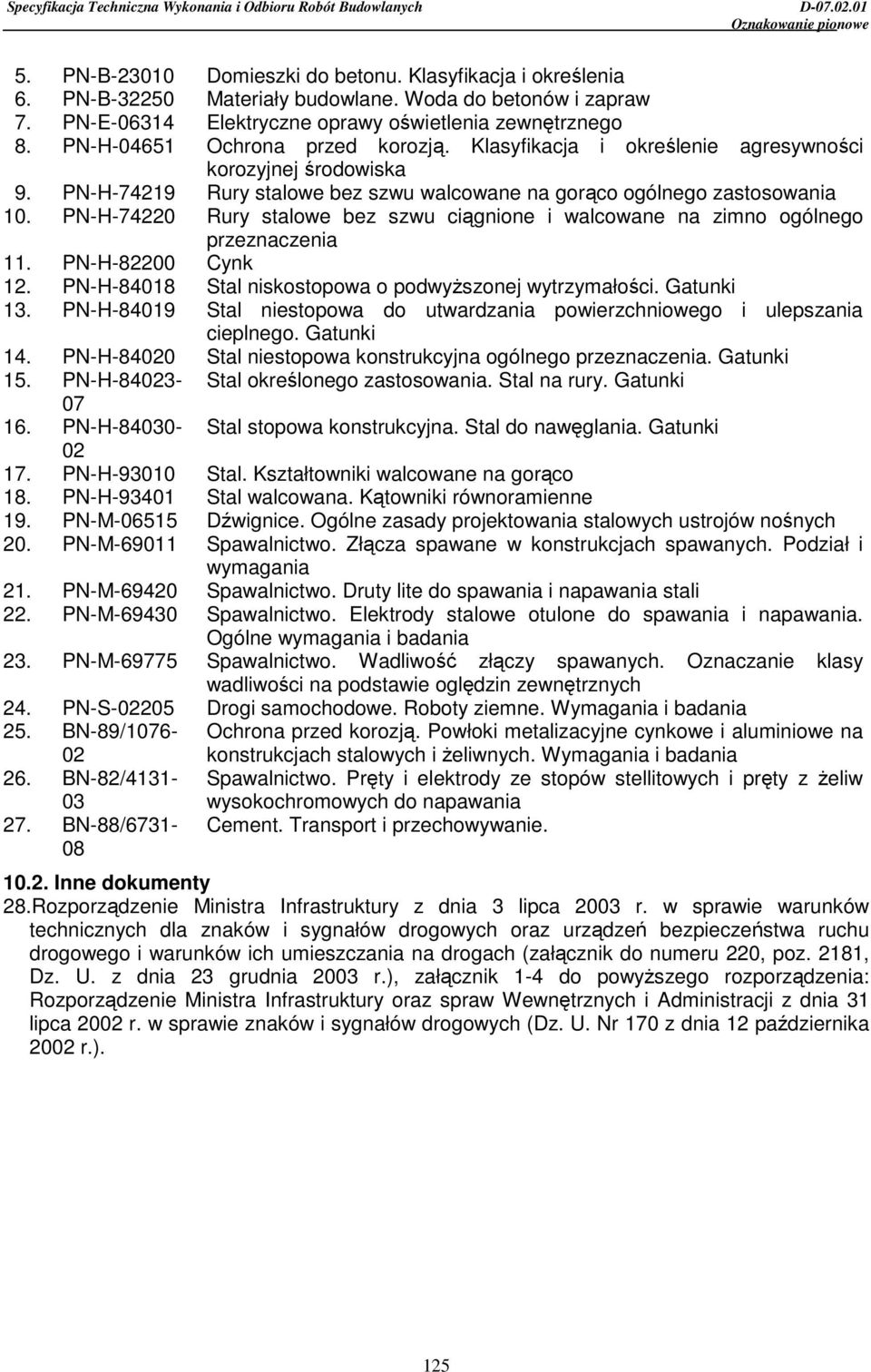 PN-H-74220 Rury stalowe bez szwu ciągnione i walcowane na zimno ogólnego przeznaczenia 11. PN-H-82200 Cynk 12. PN-H-84018 Stal niskostopowa o podwyŝszonej wytrzymałości. Gatunki 13.