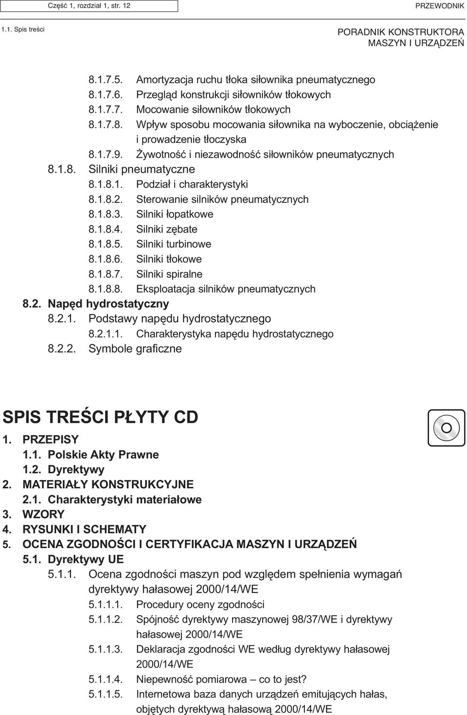 Silniki zêbate 8.1.8.5. Silniki turbinowe 8.1.8.6. Silniki t³okowe 8.1.8.7. Silniki spiralne 8.1.8.8. Eksploatacja silników pneumatycznych 8.2. Napêd hydrostatyczny 8.2.1. Podstawy napêdu hydrostatycznego 8.