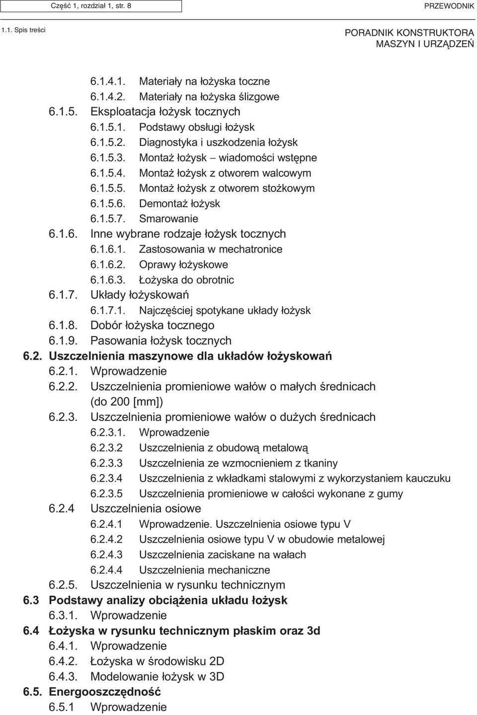 1.6.1. Zastosowania w mechatronice 6.1.6.2. Oprawy ³o yskowe 6.1.6.3. o yska do obrotnic 6.1.7. Uk³ady ³o yskowañ 6.1.7.1. Najczêœciej spotykane uk³ady ³o ysk 6.1.8. Dobór ³o yska tocznego 6.1.9.