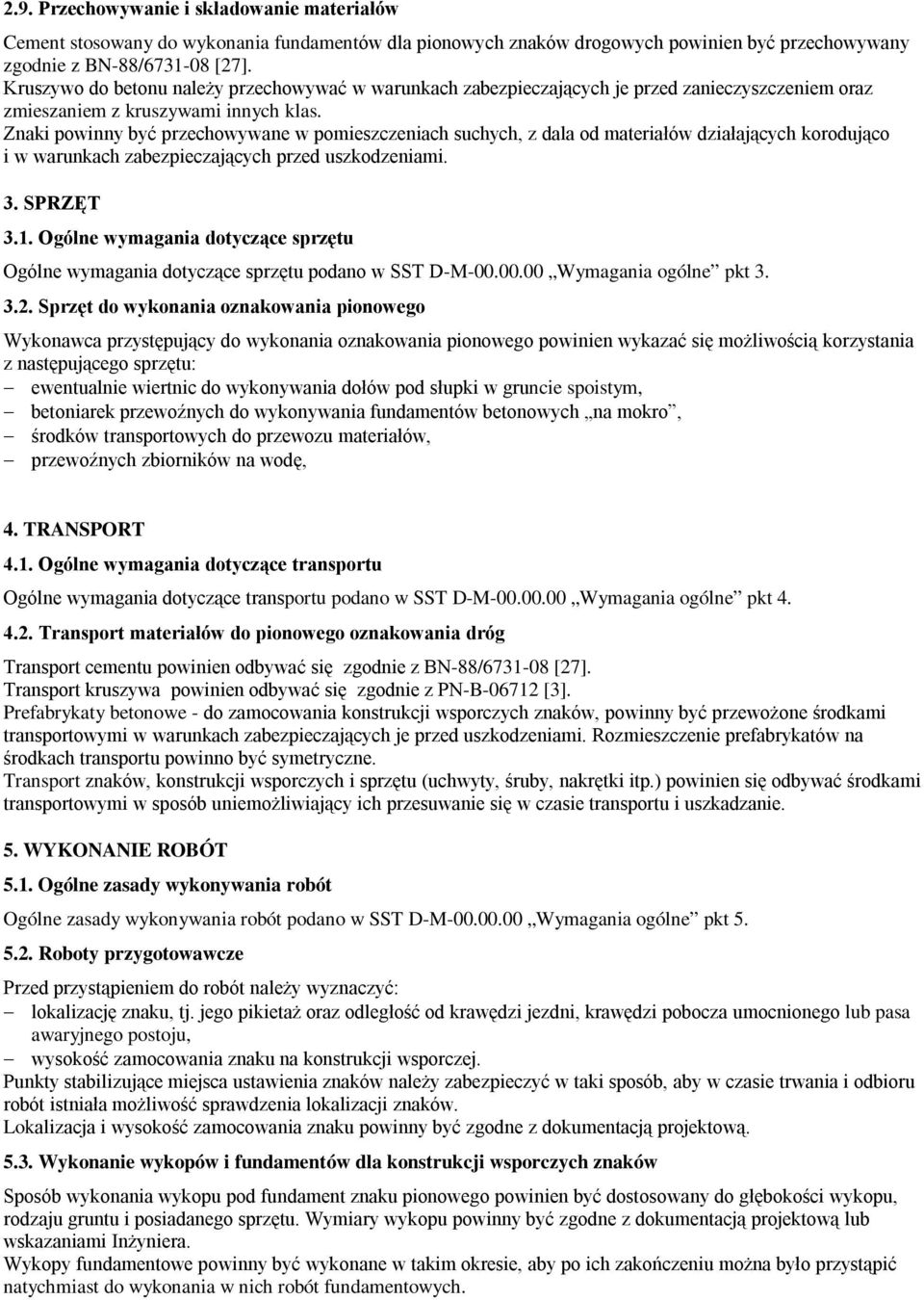 Znaki powinny być przechowywane w pomieszczeniach suchych, z dala od materiałów działających korodująco i w warunkach zabezpieczających przed uszkodzeniami. 3. SPRZĘT 3.1.