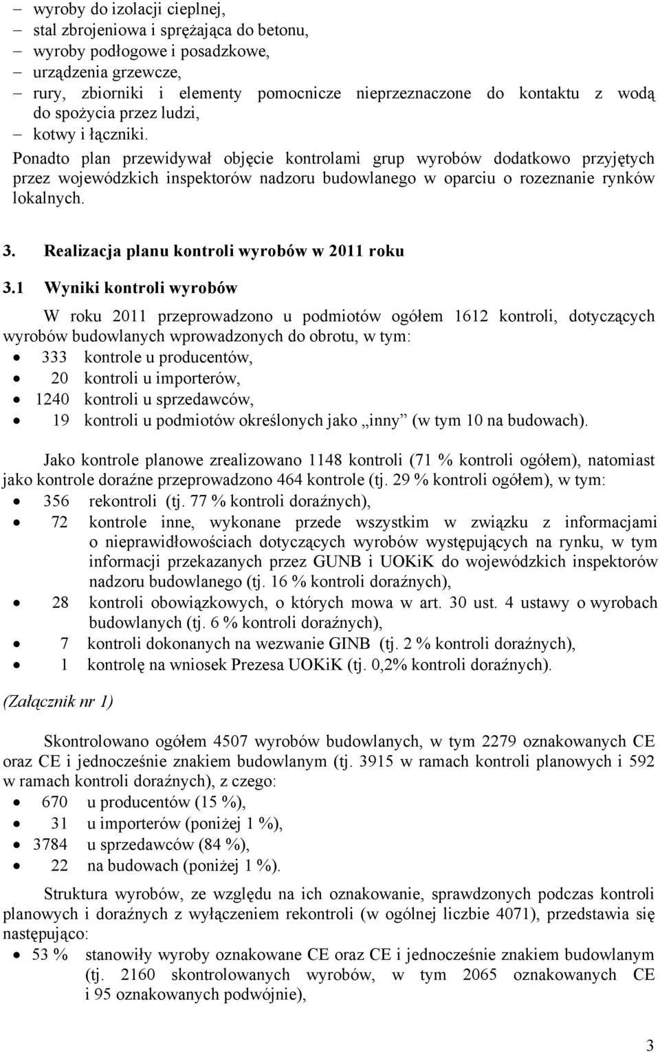 Ponadto plan przewidywał objęcie kontrolami grup wyrobów dodatkowo przyjętych przez wojewódzkich inspektorów nadzoru budowlanego w oparciu o rozeznanie rynków lokalnych. 3.