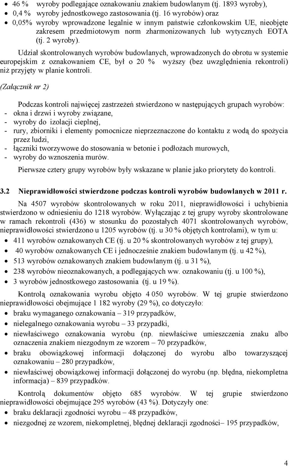 Udział skontrolowanych wyrobów budowlanych, wprowadzonych do obrotu w systemie europejskim z oznakowaniem CE, był o 20 % wyższy (bez uwzględnienia rekontroli) niż przyjęty w planie kontroli.