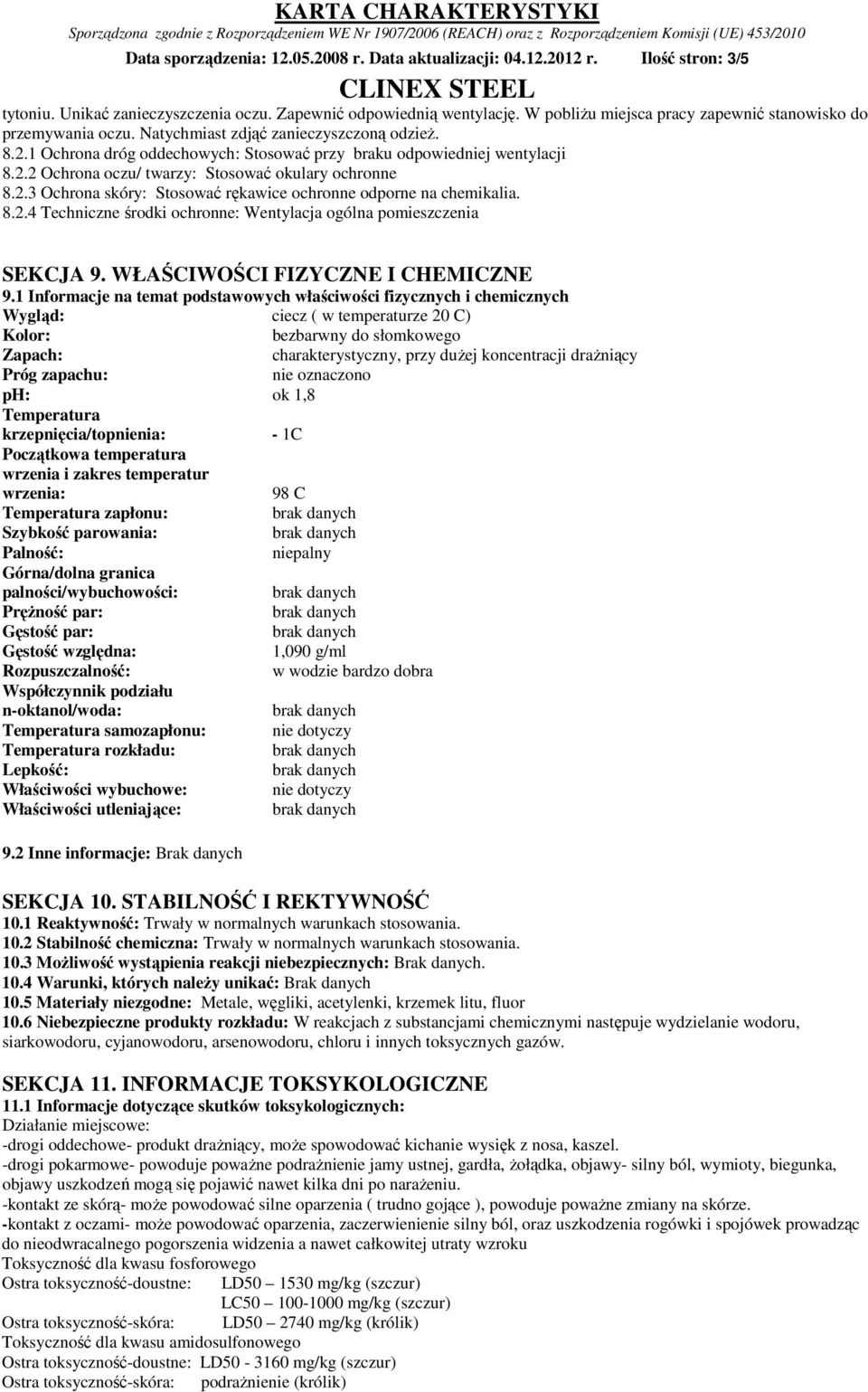 2.3 Ochrona skóry: Stosować rękawice ochronne odporne na chemikalia. 8.2.4 Techniczne środki ochronne: Wentylacja ogólna pomieszczenia SEKCJA 9. WŁAŚCIWOŚCI FIZYCZNE I CHEMICZNE 9.