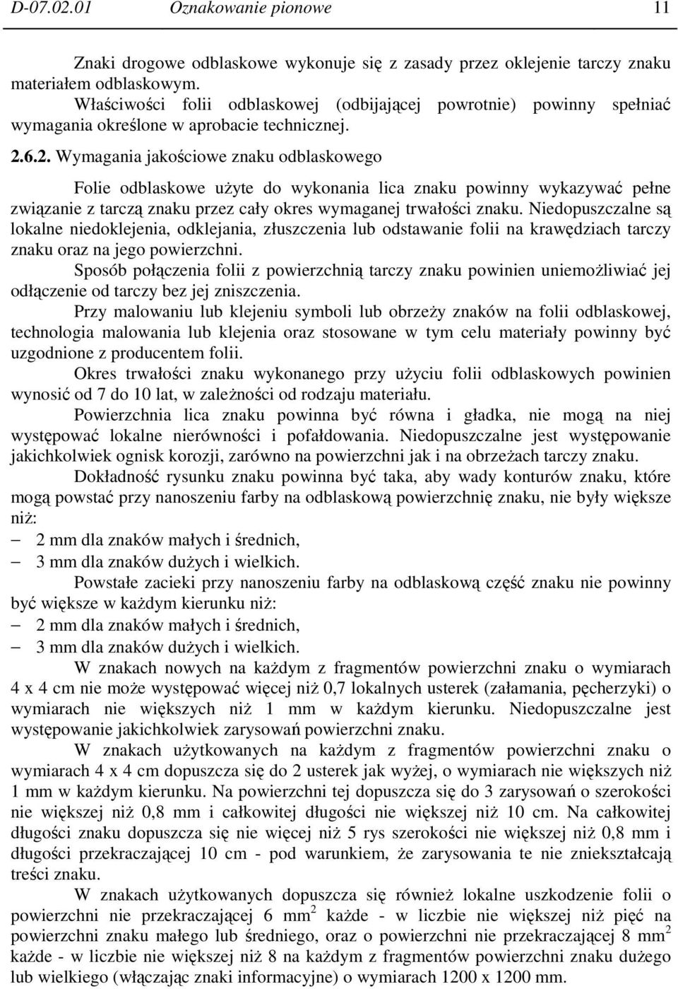 6.2. Wymagania jakościowe znaku odblaskowego Folie odblaskowe użyte do wykonania lica znaku powinny wykazywać pełne związanie z tarczą znaku przez cały okres wymaganej trwałości znaku.