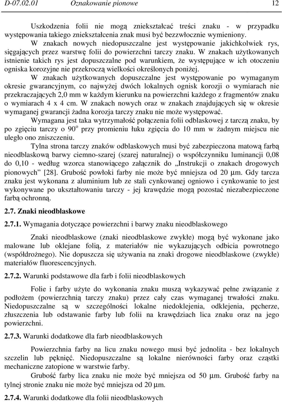 W znakach użytkowanych istnienie takich rys jest dopuszczalne pod warunkiem, że występujące w ich otoczeniu ogniska korozyjne nie przekroczą wielkości określonych poniżej.