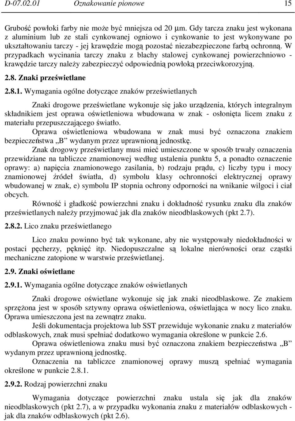 W przypadkach wycinania tarczy znaku z blachy stalowej cynkowanej powierzchniowo - krawędzie tarczy należy zabezpieczyć odpowiednią powłoką przeciwkorozyjną. 2.8. Znaki prześwietlane 2.8.1.