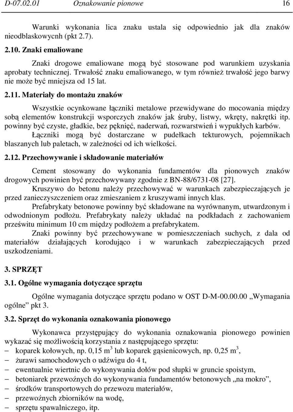 Trwałość znaku emaliowanego, w tym również trwałość jego barwy nie może być mniejsza od 15 lat. 2.11.