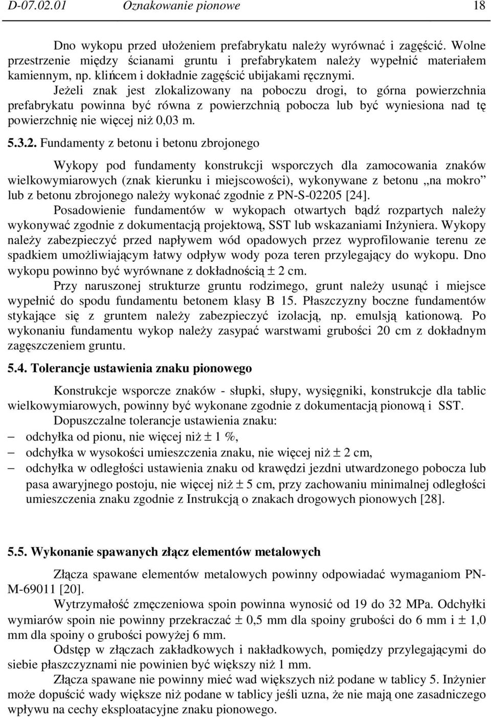 Jeżeli znak jest zlokalizowany na poboczu drogi, to górna powierzchnia prefabrykatu powinna być równa z powierzchnią pobocza lub być wyniesiona nad tę powierzchnię nie więcej niż 0,03 m. 5.3.2.