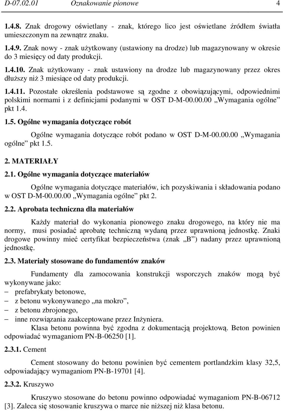 Znak użytkowany - znak ustawiony na drodze lub magazynowany przez okres dłuższy niż 3 miesiące od daty produkcji. 1.4.11.