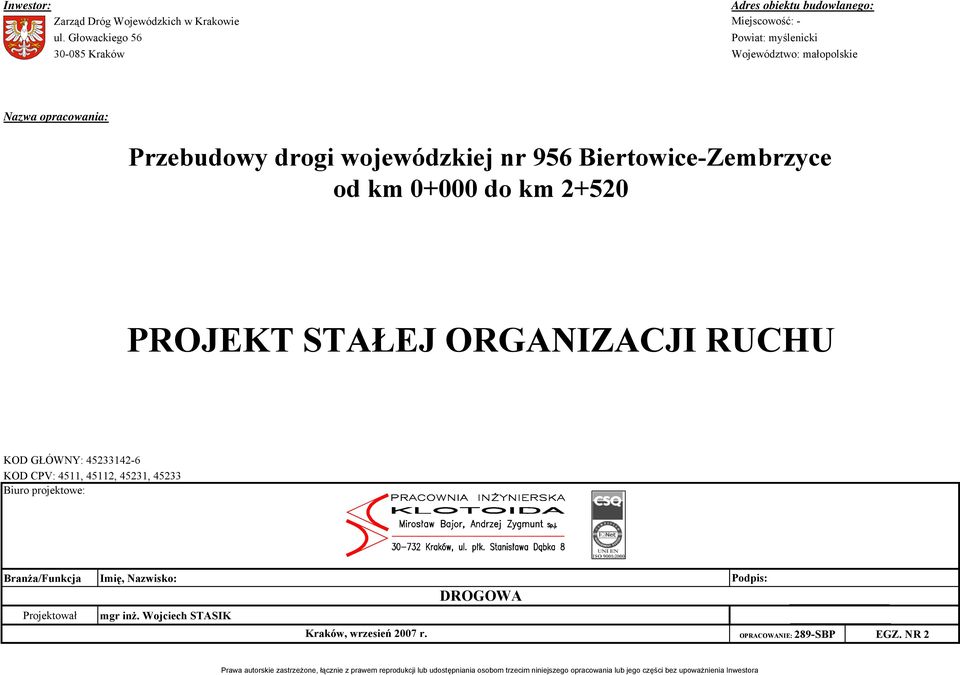 km 0+000 do km 2+520 PROJEKT STAŁEJ ORGANIZACJI RUCHU KOD GŁÓWNY: 45233142-6 KOD CPV: 4511, 45112, 45231, 45233 Biuro projektowe: Branża/Funkcja Imię, Nazwisko: