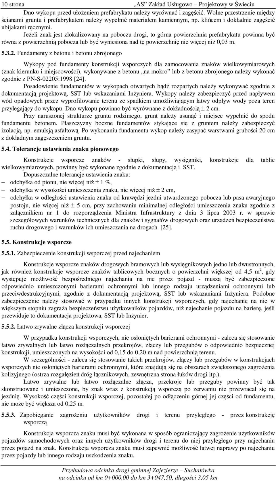 JeŜeli znak jest zlokalizowany na poboczu drogi, to górna powierzchnia prefabrykatu powinna być równa z powierzchnią pobocza lub być wyniesiona nad tę powierzchnię nie więcej niŝ 0,03 m. 5.3.2.