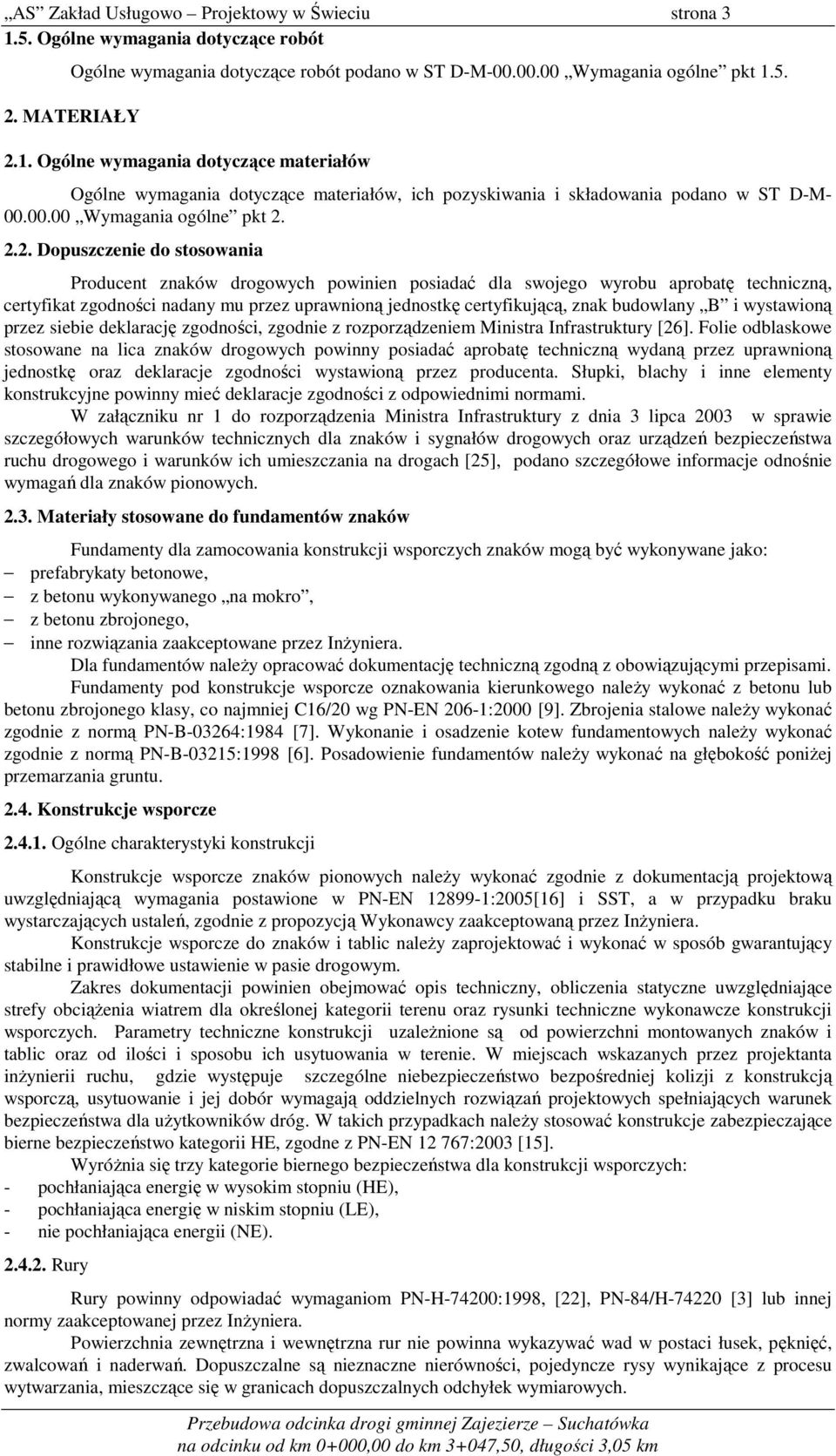 2.2. Dopuszczenie do stosowania Producent znaków drogowych powinien posiadać dla swojego wyrobu aprobatę techniczną, certyfikat zgodności nadany mu przez uprawnioną jednostkę certyfikującą, znak