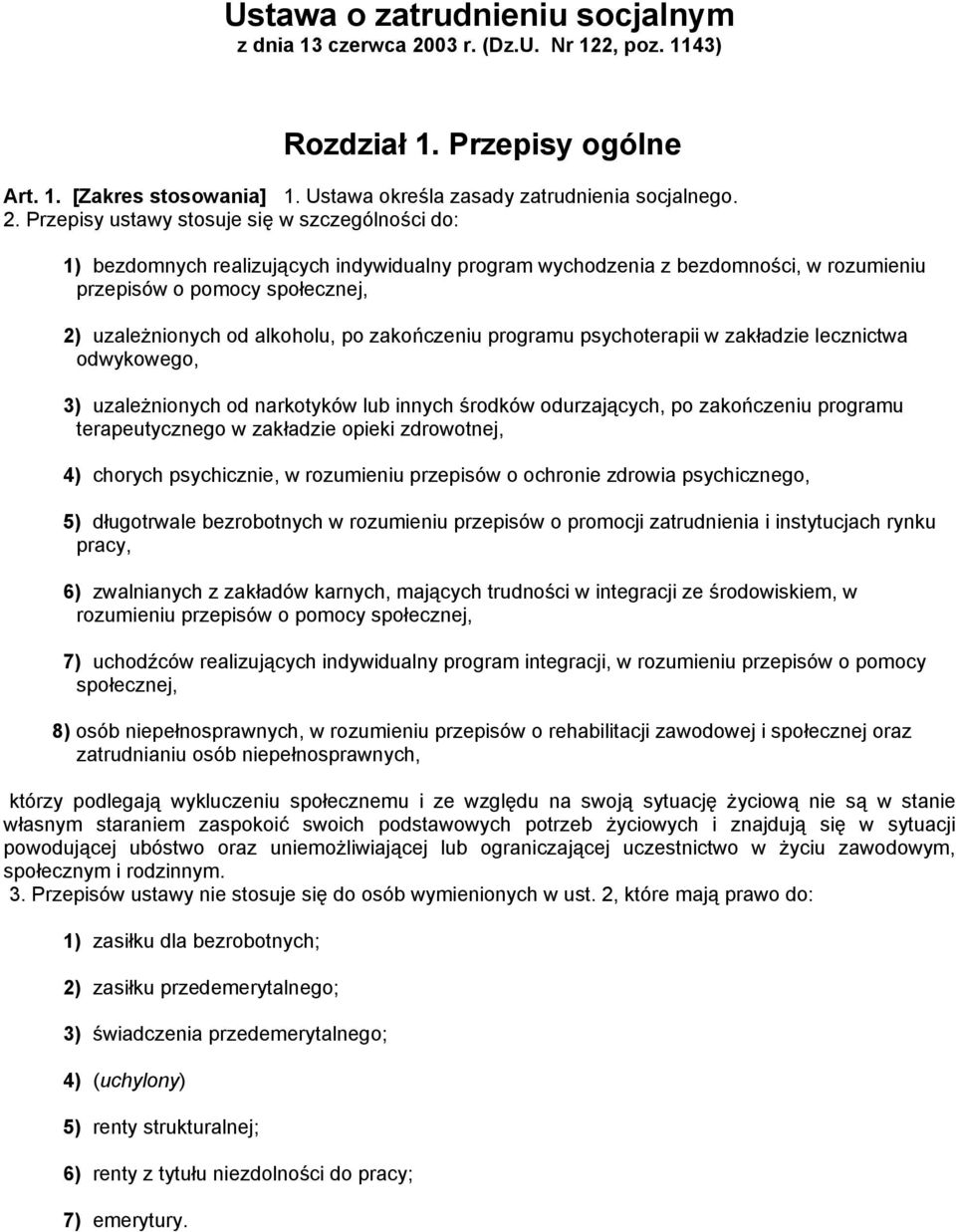 Przepisy ustawy stosuje się w szczególności do: 1) bezdomnych realizujących indywidualny program wychodzenia z bezdomności, w rozumieniu przepisów o pomocy społecznej, 2) uzależnionych od alkoholu,