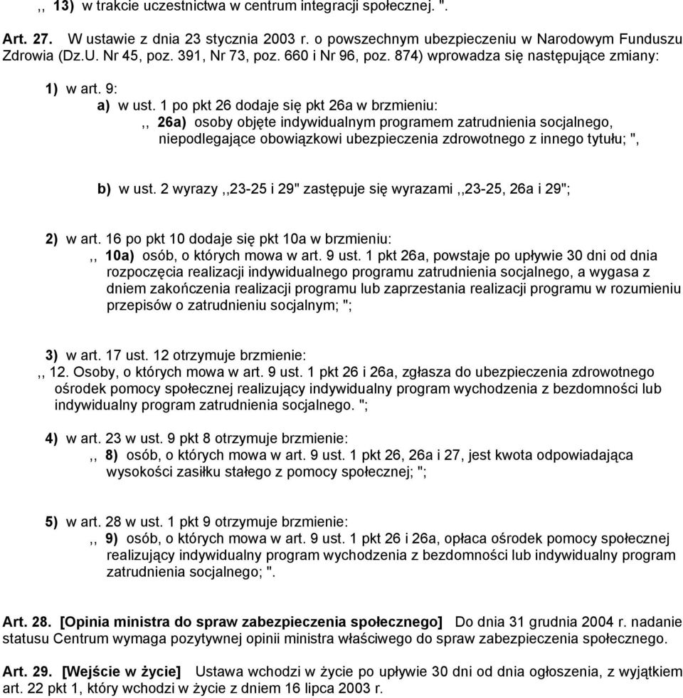 1 po pkt 26 dodaje się pkt 26a w brzmieniu:,, 26a) osoby objęte indywidualnym programem zatrudnienia socjalnego, niepodlegające obowiązkowi ubezpieczenia zdrowotnego z innego tytułu; ", b) w ust.