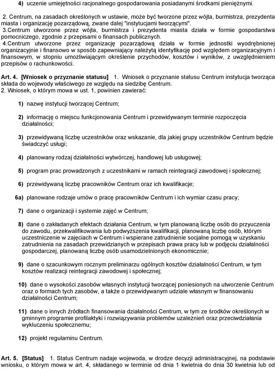 Centrum utworzone przez wójta, burmistrza i prezydenta miasta działa w formie gospodarstwa pomocniczego, zgodnie z przepisami o finansach publicznych. 4.